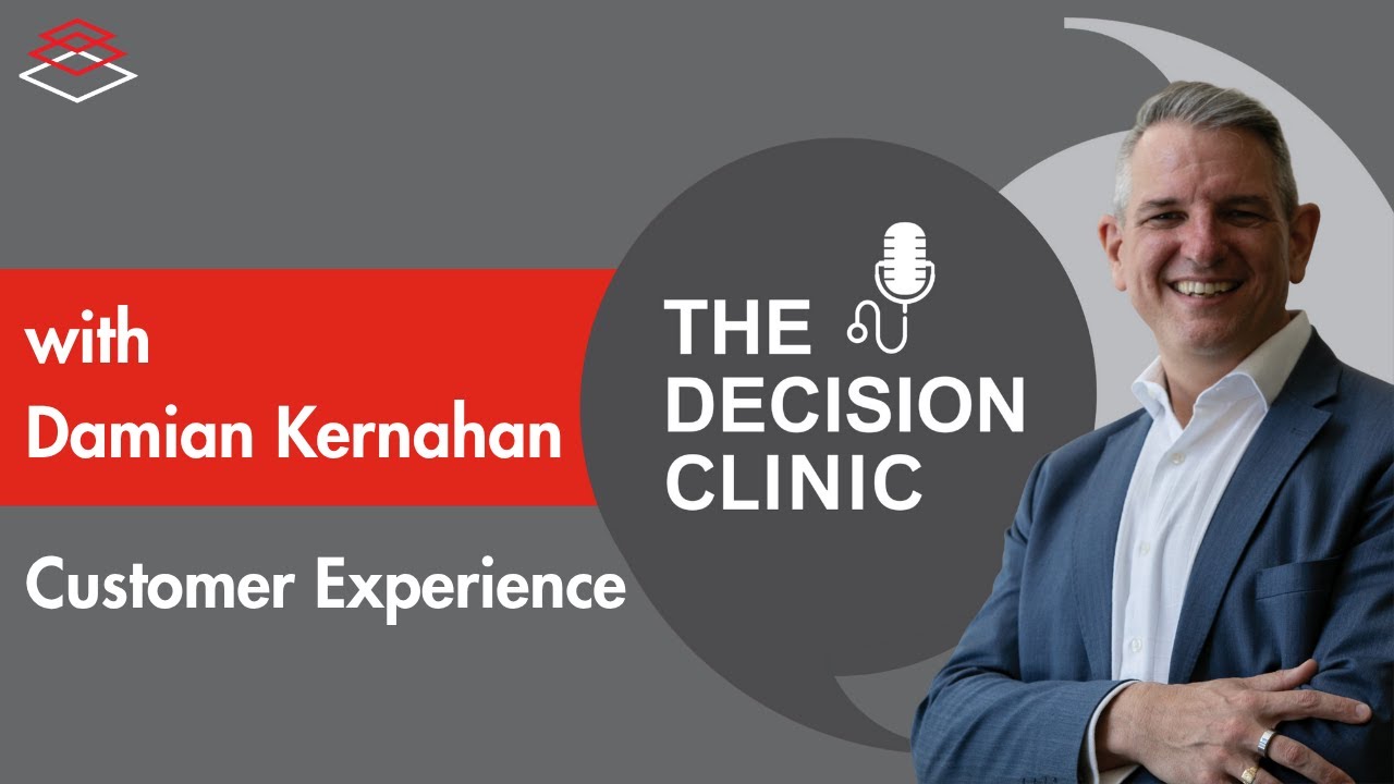 Customer Experience and Decision Making  - The Decision Clinic With Guest Damian Kernahan