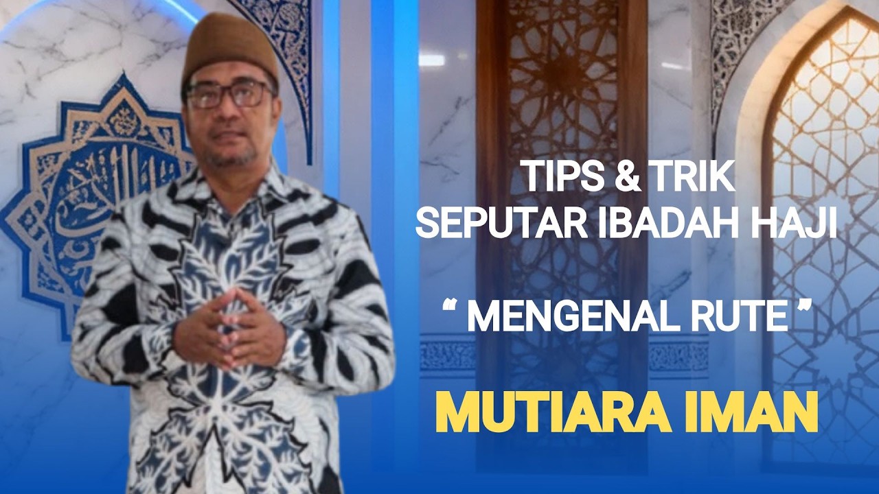 Mutiara Iman | Tips dan Trik Kenali Rute Ibadah Haji  Bagian 3