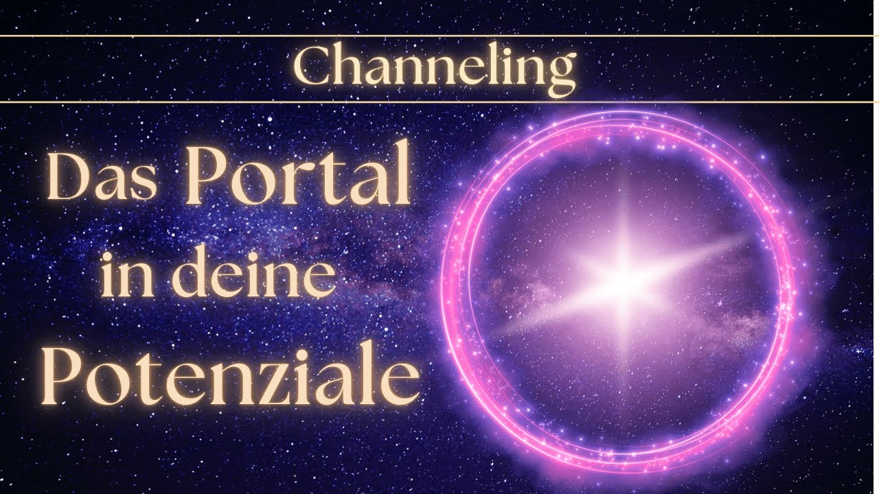 Durchschreite das Portal zur Öffnung deiner Potenziale & Seelenkraft | Channeling