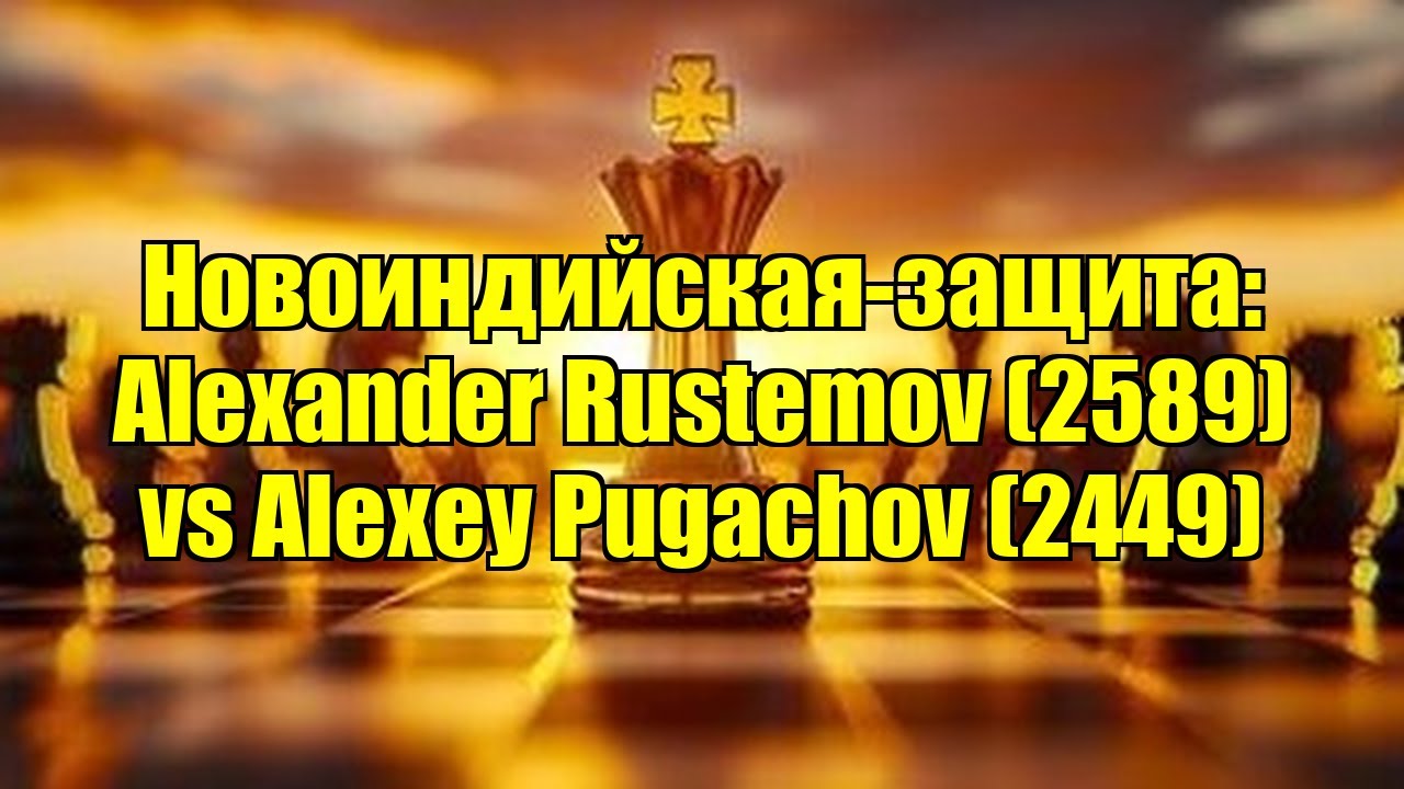 Новоиндийская-защита: Alexander Rustemov (2589) vs Alexey Pugachov (2449)