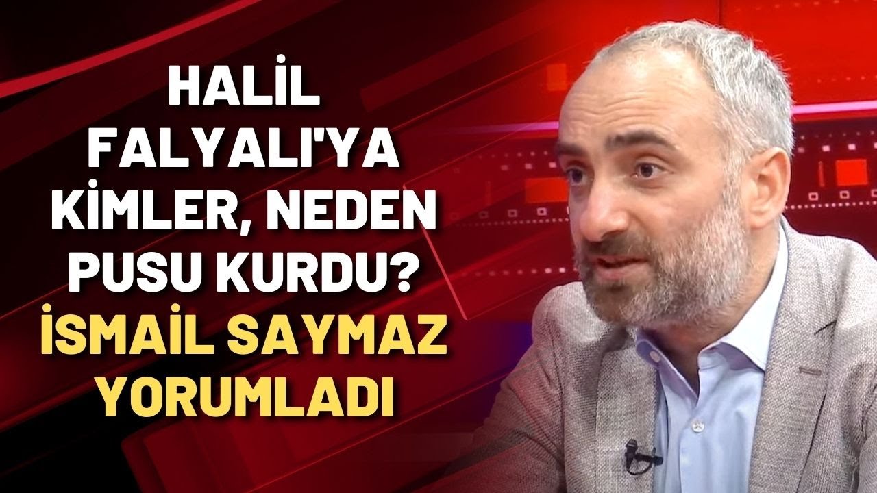 Halil Falyalı'ya kimler, neden pusu kurdu? İsmail Saymaz yorumladı