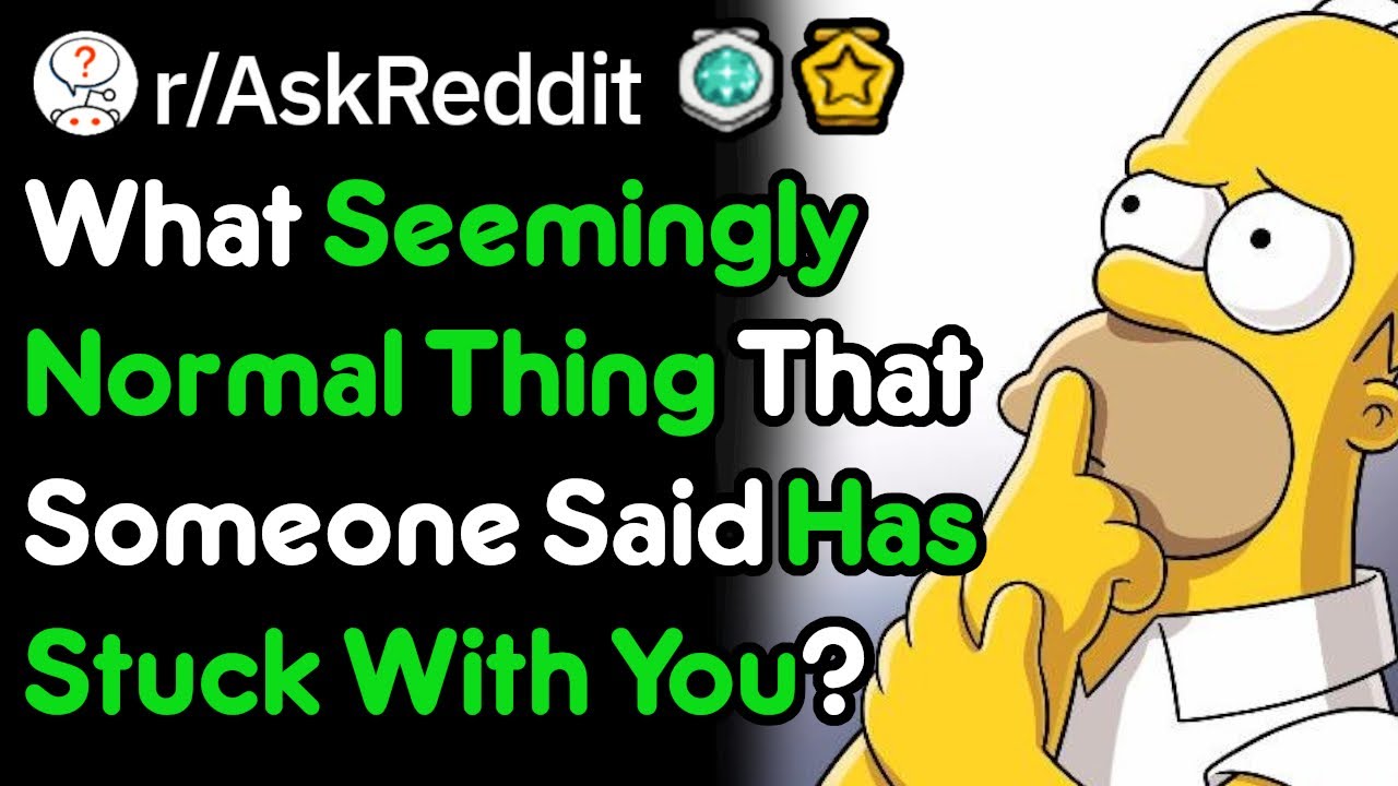 What's Something Someone Said That Has Stuck With You? (r/AskReddit)
