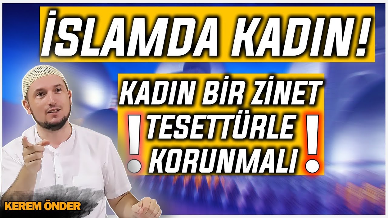 İslam'da kadının kendisi bir zînet ve zînetler de tesettürle korunmalı! / Kerem Önder