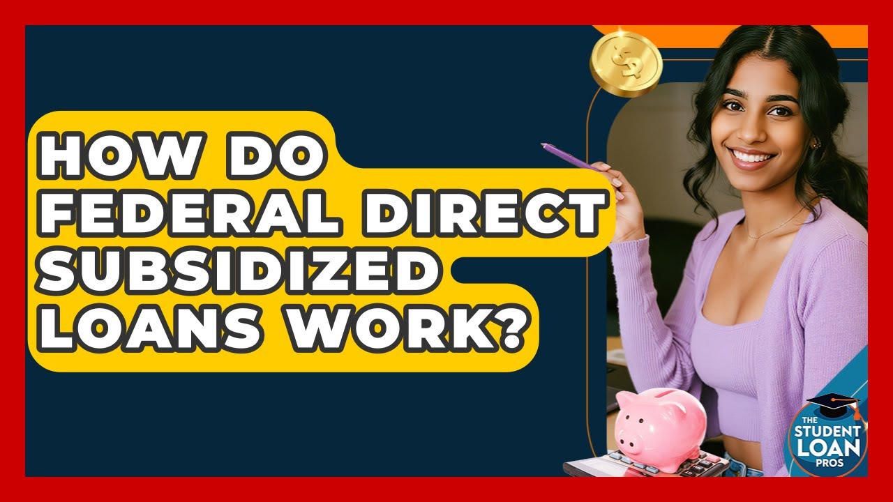 How Do Federal Direct Subsidized Loans Work? - The Student Loan Pros