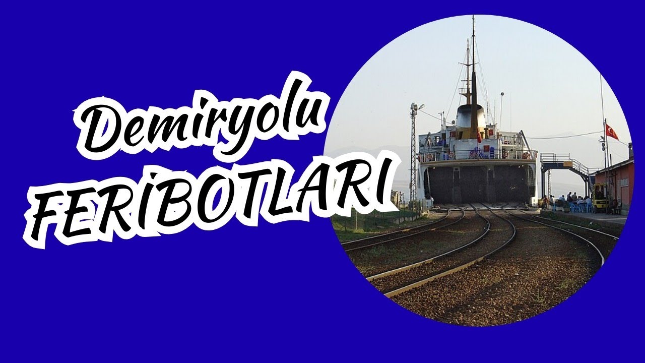 TÜRKİYE'DE TRENLERİ TAŞIYAN FERİBOTLAR 