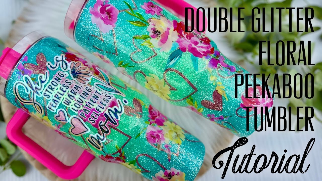 DOUBLE GLITTER FLORAL PEEKABOO TUMBER TUTORIAL (GREAT MOTHERS DAY DESIGN)