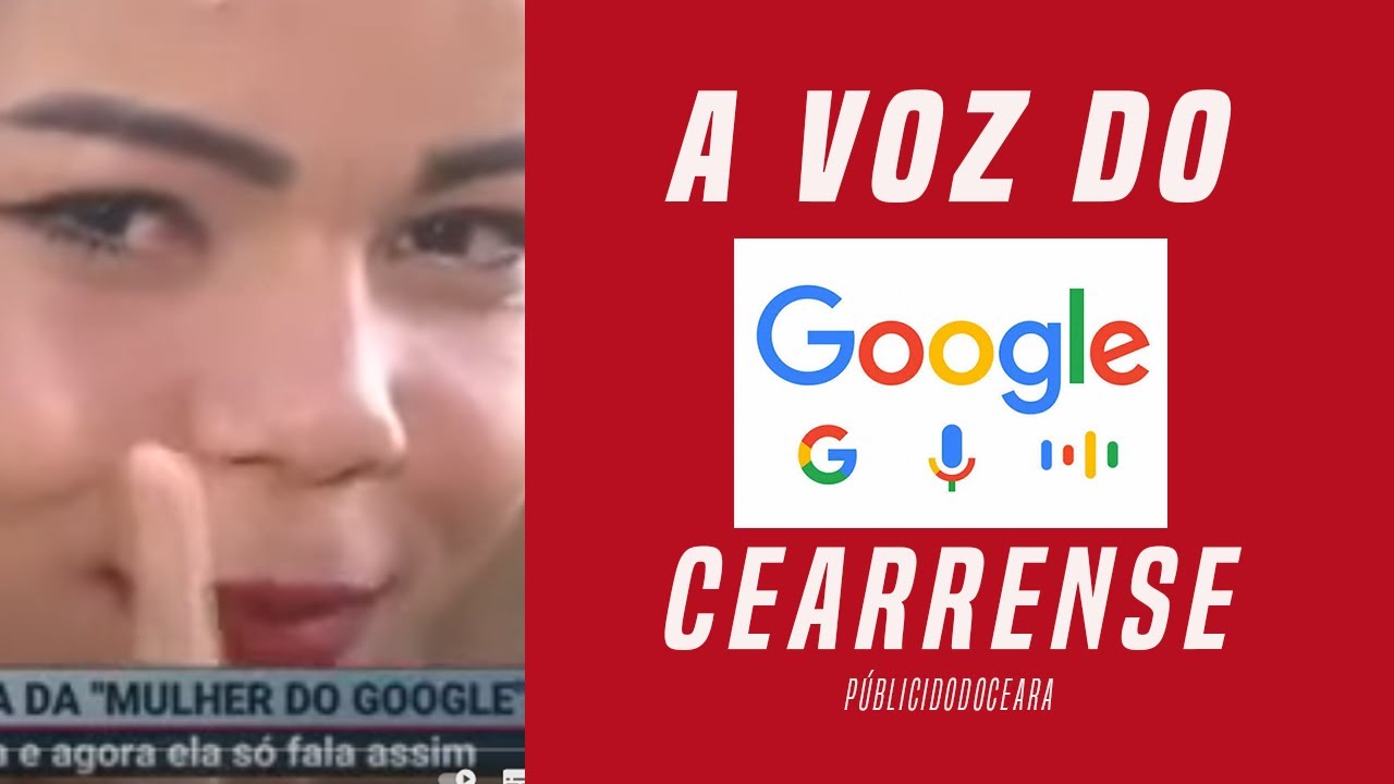 A voz do Google Cearense...