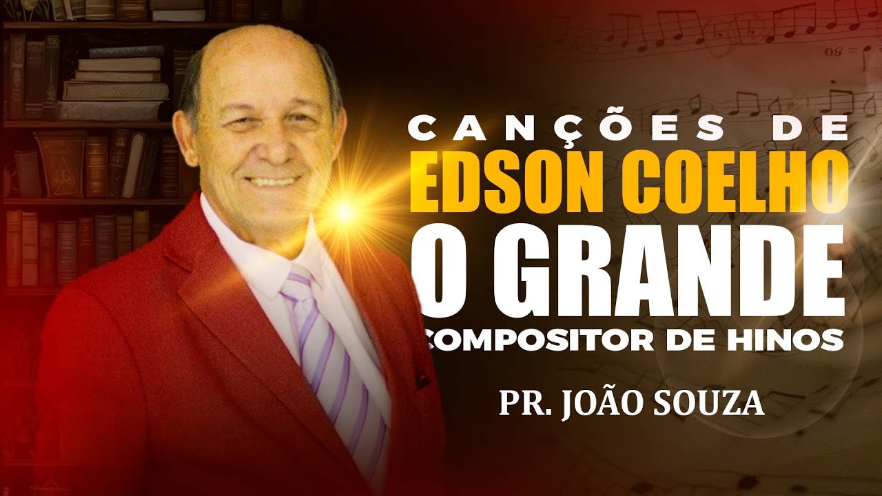 EDSON COELHO - O GRANDE COMPOSITOR DE HINOS