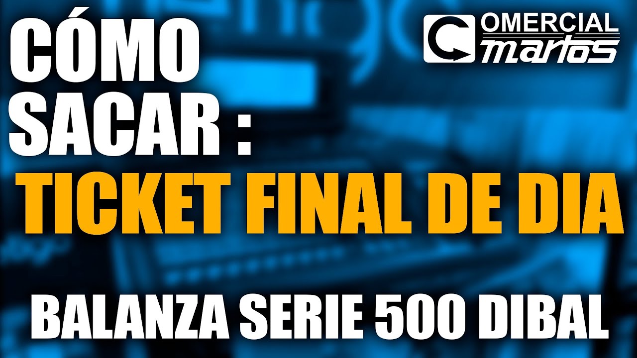 TUTORIAL para “SACAR TICKET FIN DE DÍA” | BALANZAS DIBAL SERIE 500 | COMERCIAL MARTOS JEREZ