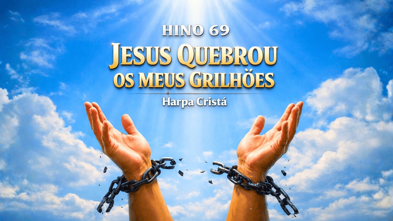 Você foi liberto pelo sangue do Cordeiro! Hino 69 - Jesus Quebrou os Meus Grilhões (Harpa Cristã)