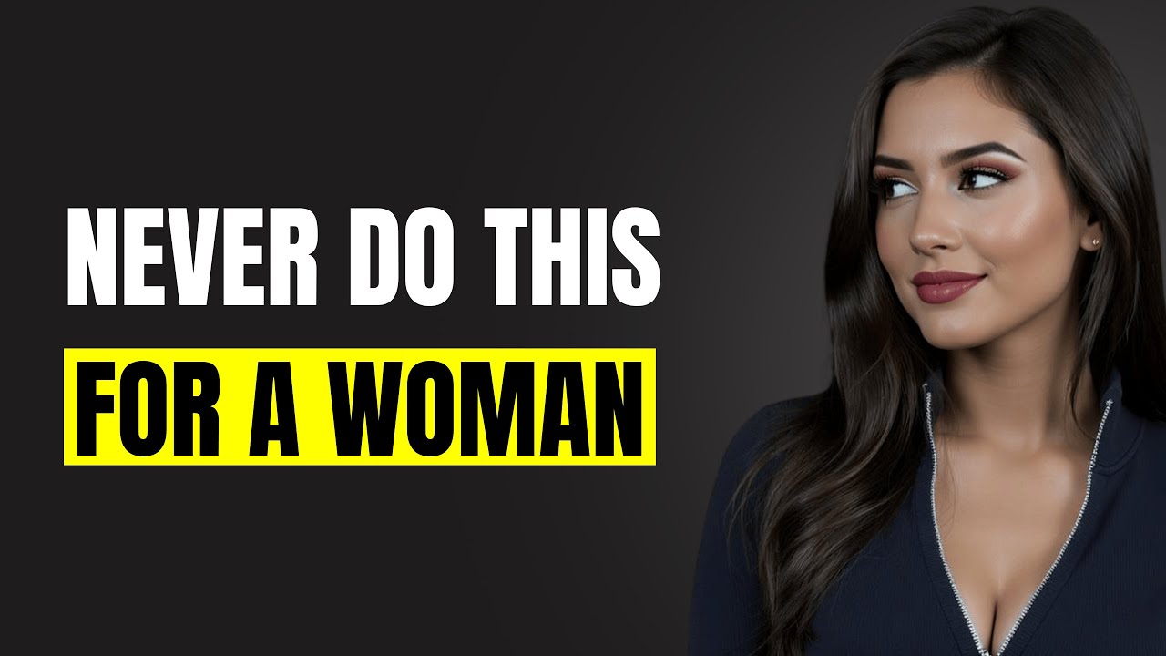10 Things You Should NEVER Do For a Woman | Female Psychology