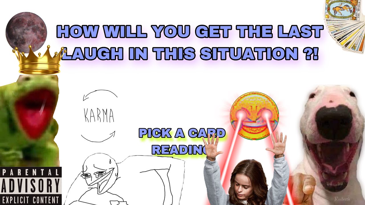 (PICK A CARD) how will you get the last laugh in this situation ?