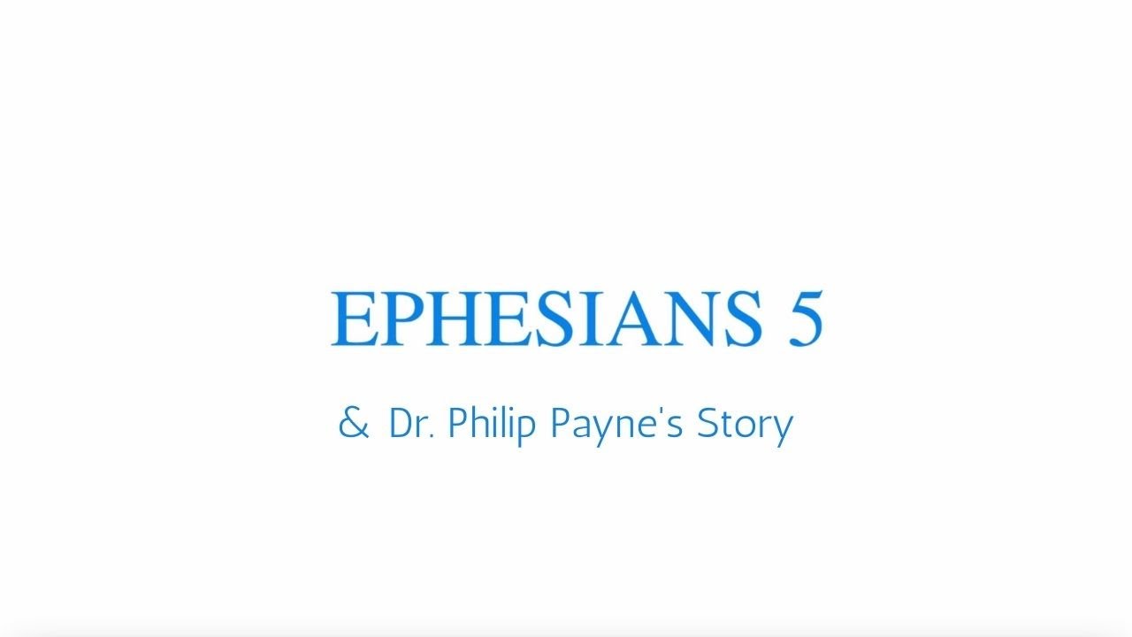 (Part 2) Ephesians 5 & Dr. Philip Payne's Story