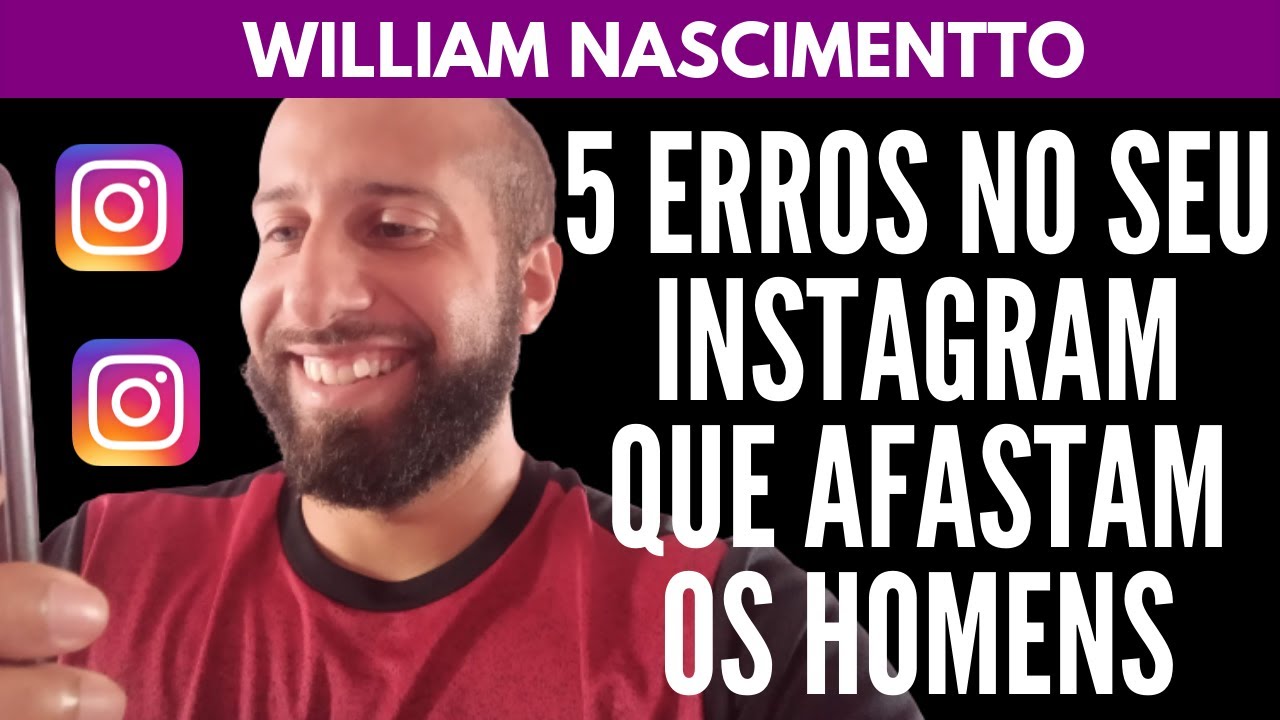 5 ERROS NO SEU INSTAGRAM QUE AFASTAM OS HOMENS | William Nascimentto