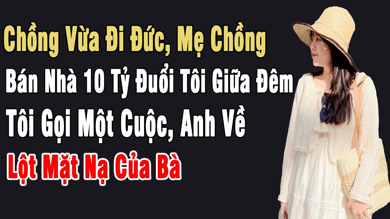 Chồng Vừa Đi Đức, Mẹ Chồng Bán Nhà 10 Tỷ Đuổi Tôi Giữa Đêm. Tôi Gọi Một Cuộc, Anh Về Lột Mặt Nạ Bà