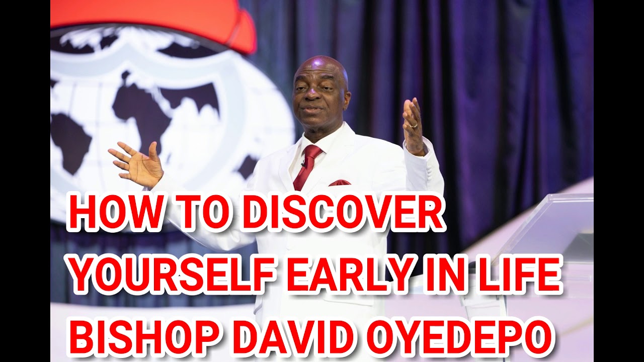 HOW TO DISCOVER YOURSELF EARLY IN LIFE  BISHOP DAVID OYEDEPO