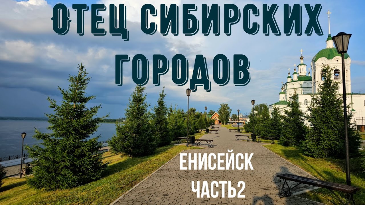 Отец сибирских городов. Часть 2 Енисейск. Красноярский край