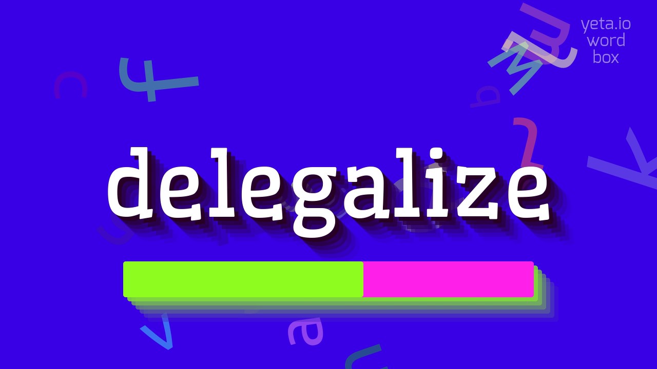 DELEGALIZE - How to pronounce it?