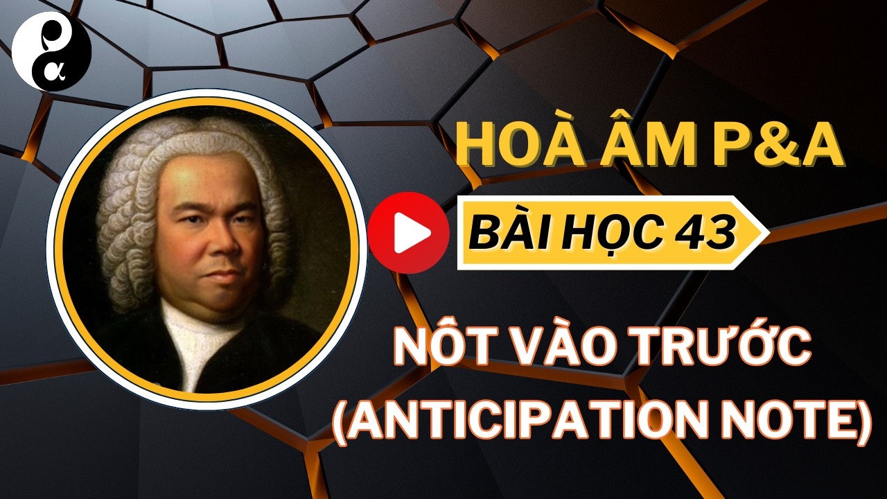 BÀI HỌC 43: NỐT VÀO TRƯỚC (ANTICIPATION, ANT)