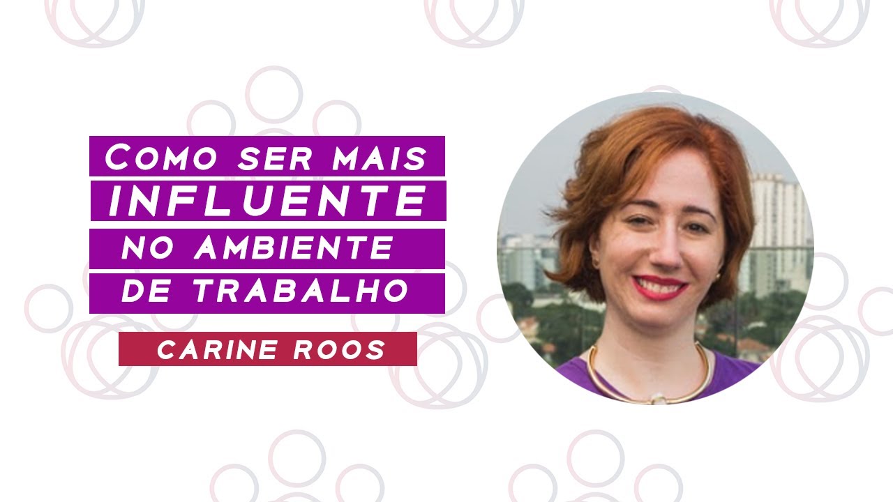 COMO SER MAIS INFLUENTE NO AMBIENTE DE TRABALHO? | Carine Roos, Cofundadora do Programa ELAS