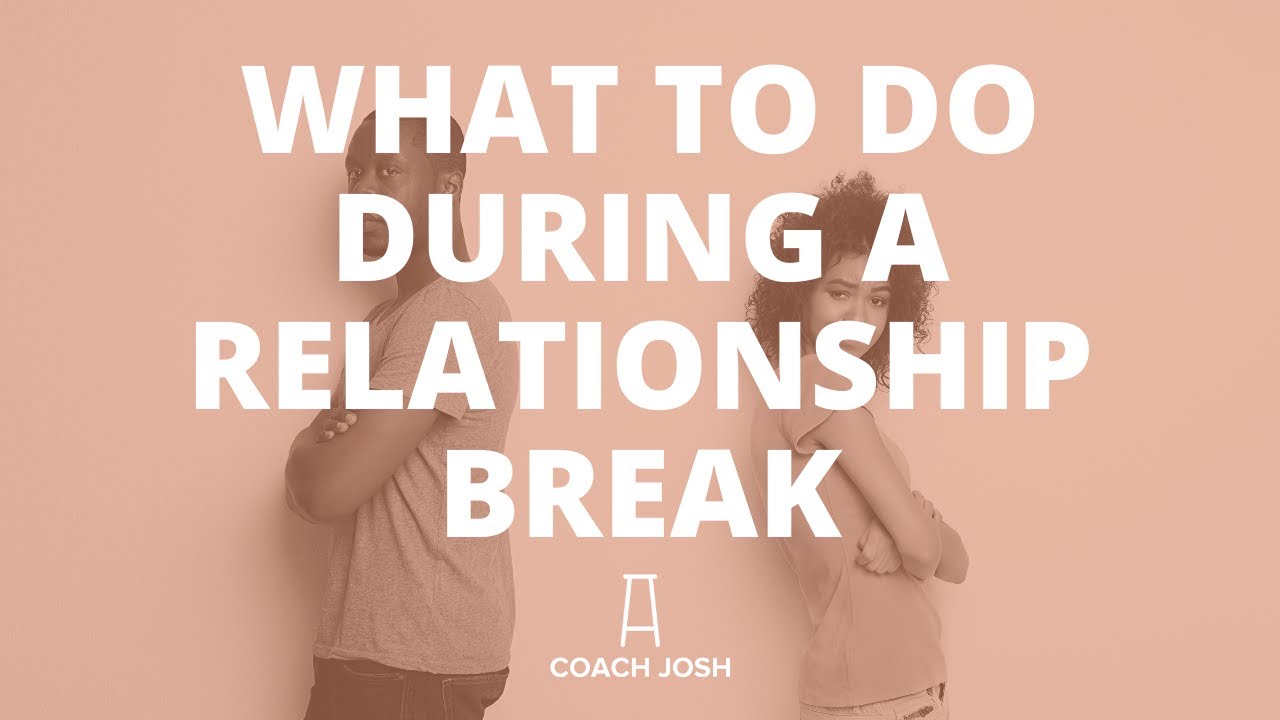 TAKING A BREAK? | WHAT TO DO DURING A RELATIONSHIP BREAK.
