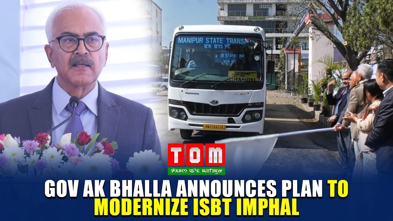GOV AK BHALLA ANNOUNCES PLAN TO MODERNIZE ISBT IMPHAL