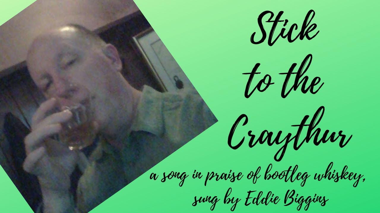 Stick to the Craythur (a song in praise of bootleg whiskey, sung by Eddie Biggins)