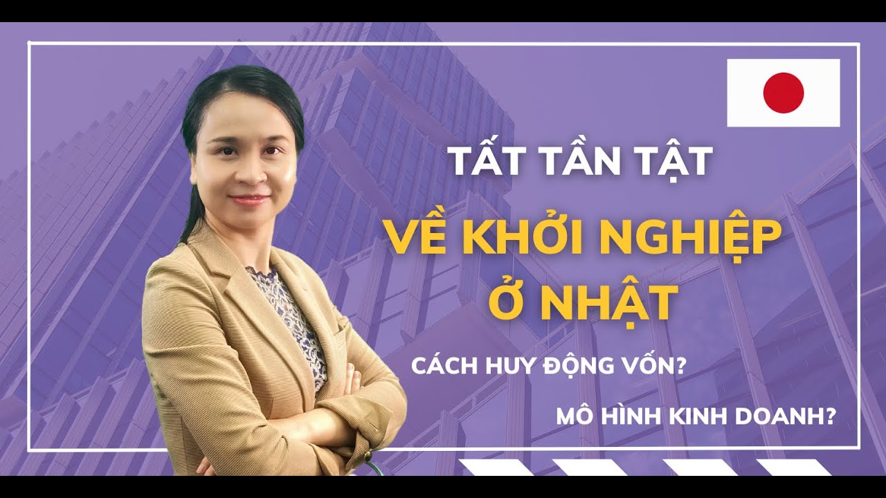 CÁC BƯỚC CHUẨN BỊ KHỞI NGHIỆP Ở NHẬT| HƯỚNG DẪN CHI TIẾT NGƯỜI VIỆT NAM MỞ CÔNG TY Ở NHẬT | Phi Hoa