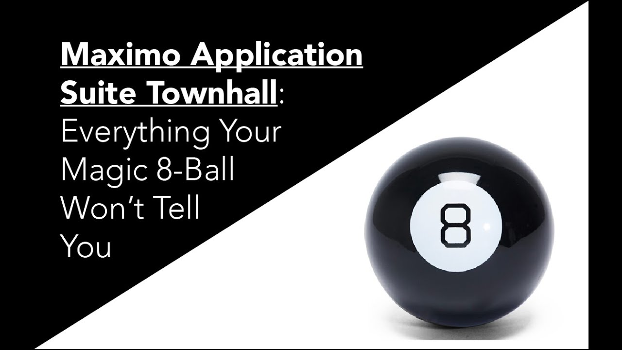Maximo Application Suite Townhall: Everything Your Magic 8 Ball Won’t Tell You