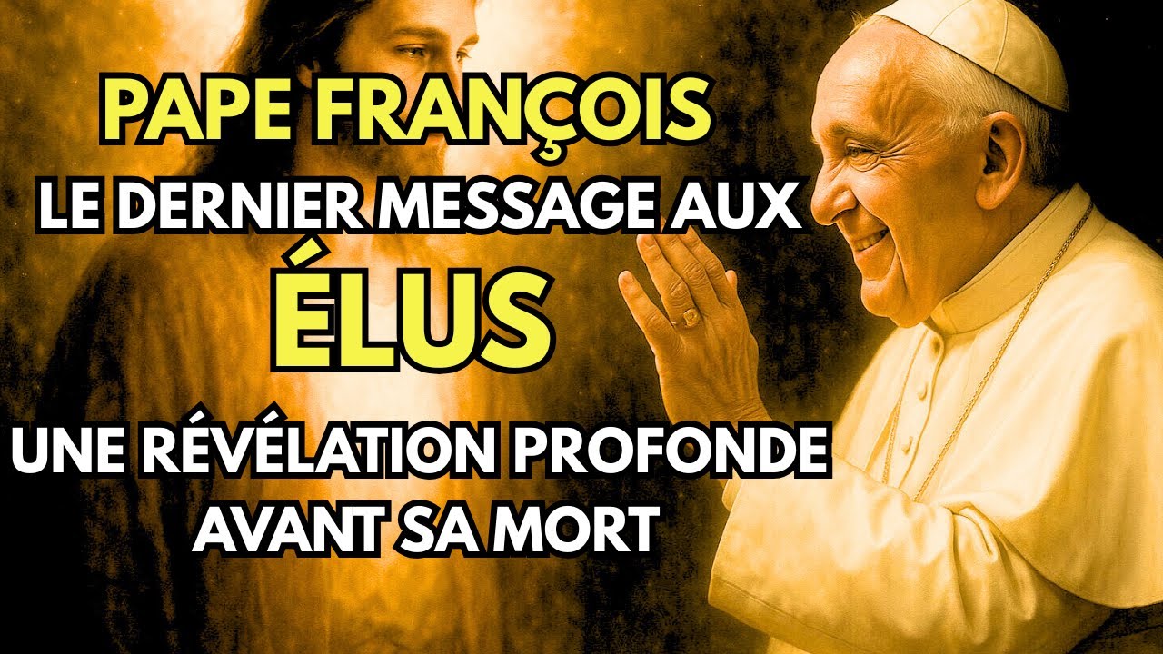 Le Dernier Message du Pape Fran&ccedil;ois aux &Eacute;lus | R&eacute;v&eacute;lations Profondes Avant Sa Mort !
