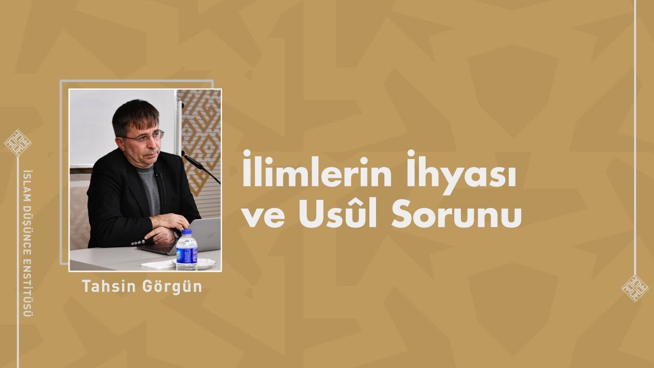 Tahsin Görgün I İlimlerin İhyası ve Usûl Sorunu