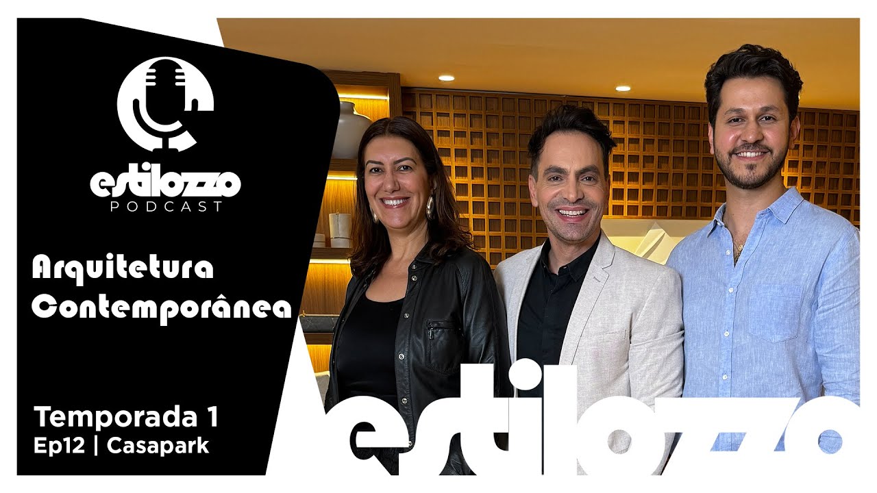 Estilozzo Podcast Edi&ccedil;&atilde;o Casapark. Arquitetura Contempor&acirc;nea - Ep12