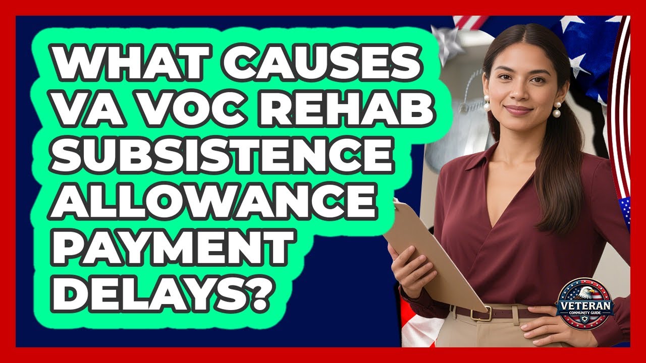What Causes VA Voc Rehab Subsistence Allowance Payment Delays? - Veteran Community Guide