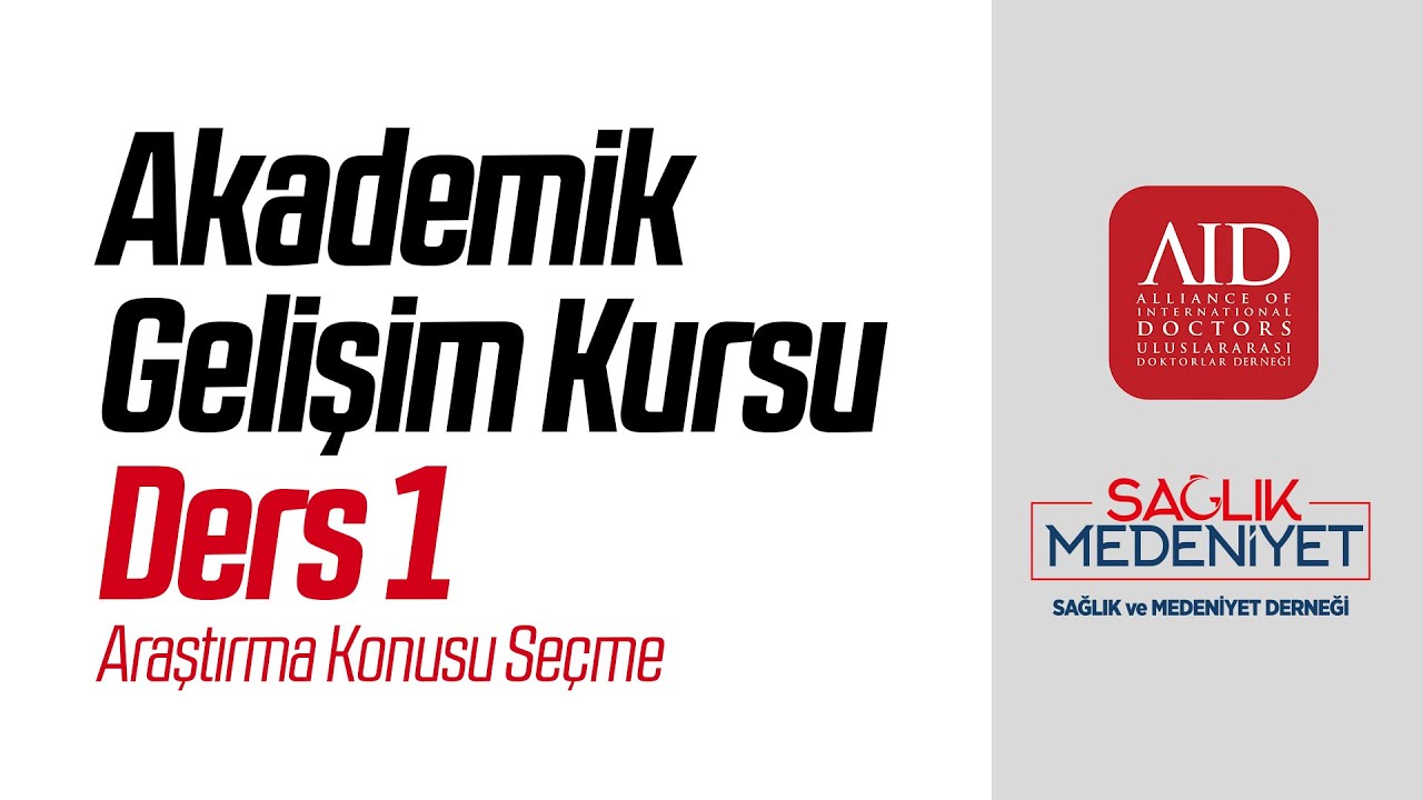 Akademik Gelişim Kursu - Ders 1: Araştırma Konusu Seçme (AID-Sağlık Medeniyet)