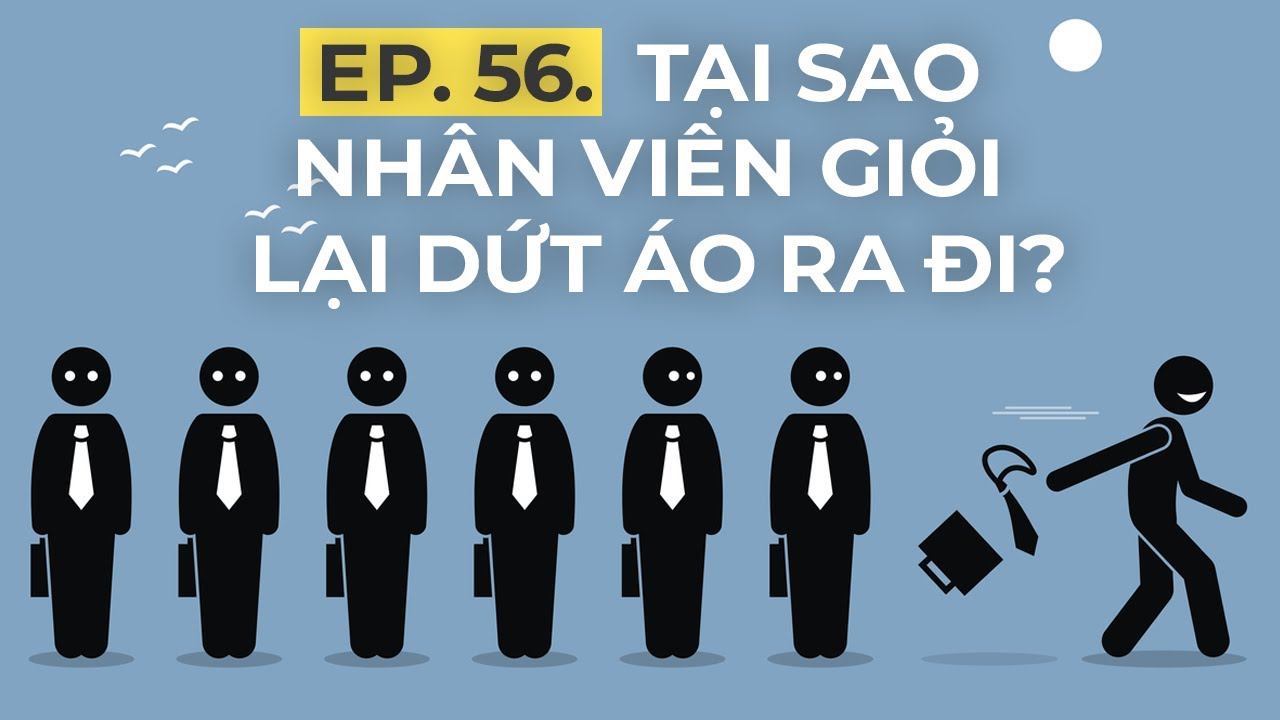 TẠI SAO NHÂN VIÊN GIỎI LẠI DỨT ÁO RA ĐI | EP. 56