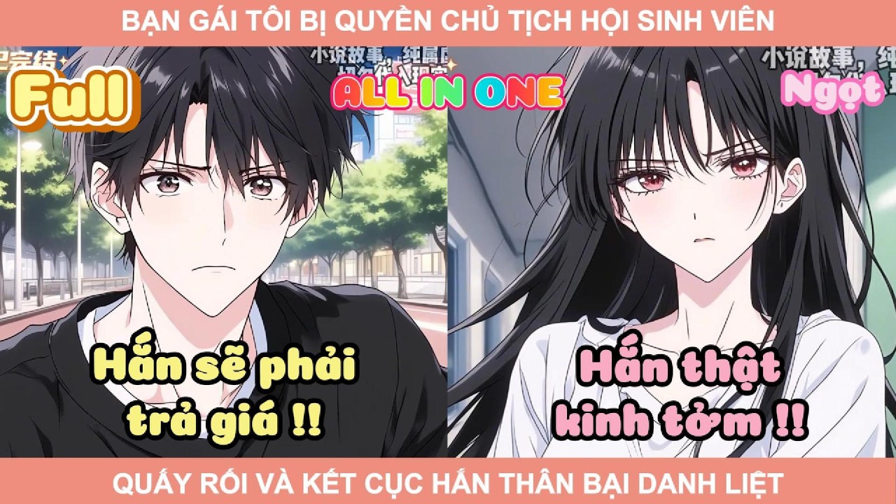 ALL IN ONE | BẠN GÁI TÔI BỊ QUYỀN CHỦ TỊCH HỘI SINH VIÊN QUẤY RỐI VÀ KẾT CỤC HẮN THÂN BẠI DANH LIỆT