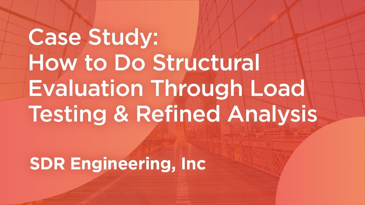 Case Study: SDR ENG _ How to Do Structural Evaluation Through Load Testing & Refined Analysis
