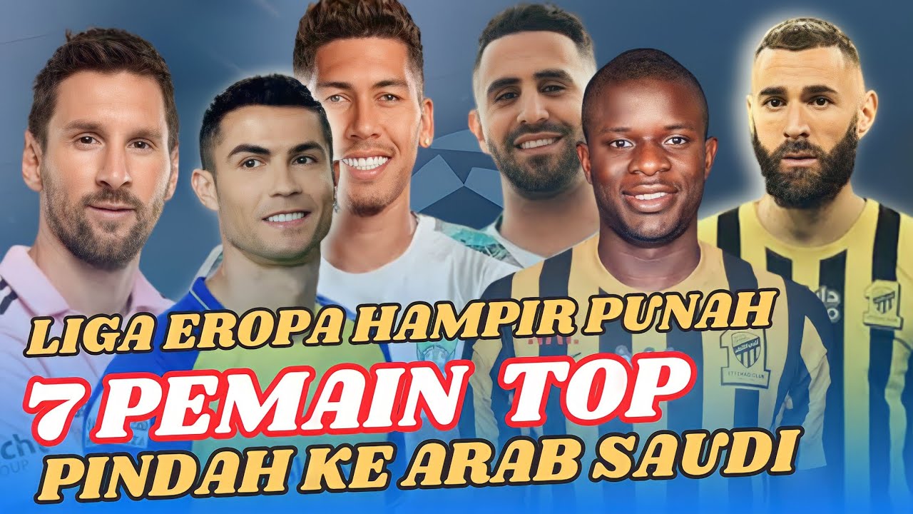Liga Eropa Hampir Punah, Liga Arab Saudi Semakin Menggila, 7 Pemain TOP Eropa Pindah ke Arab.