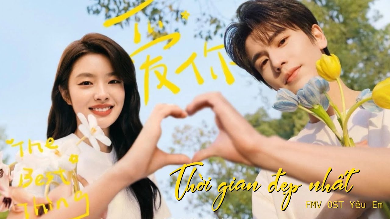 Fmv - Vietsub OST Phim Yêu em - Thời gian đẹp nhất | 符雅凝/都智文 | Trương Lăng Hách - Từ Nhược Hàm