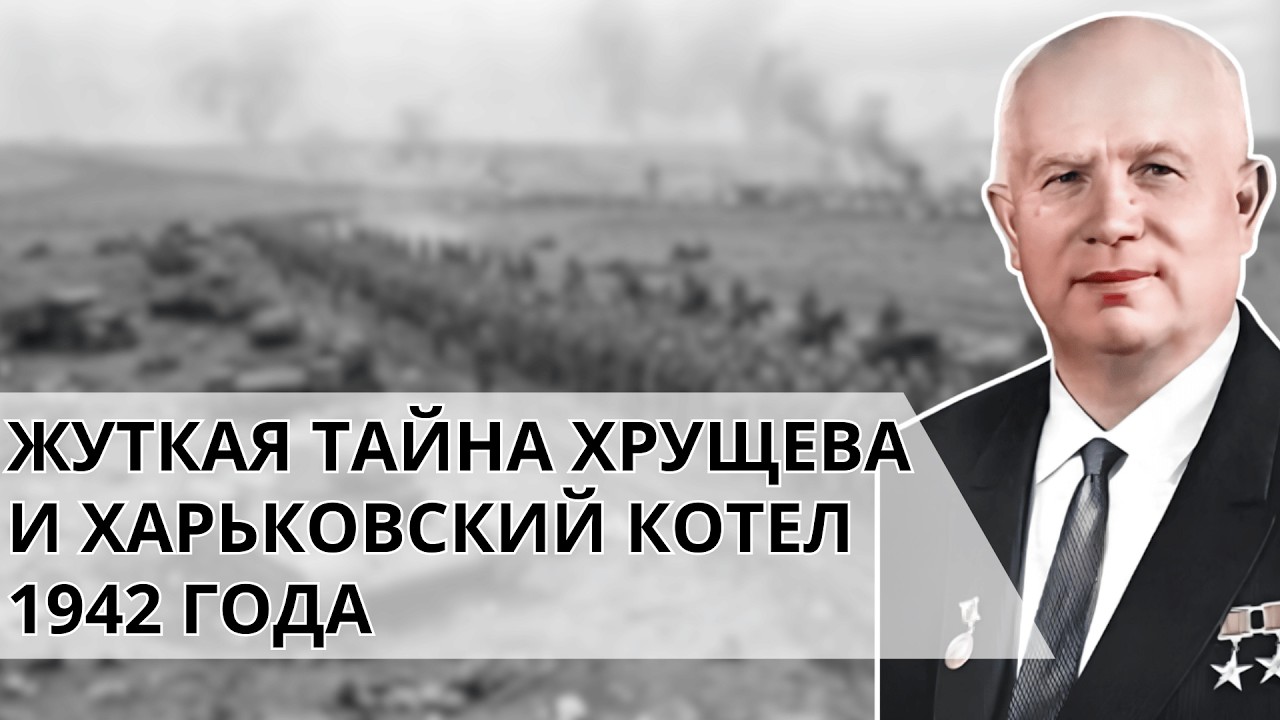 «Харьковский котел» Хрущева: как будущий генсек уничтожал документы о своей вине в гибели армии.