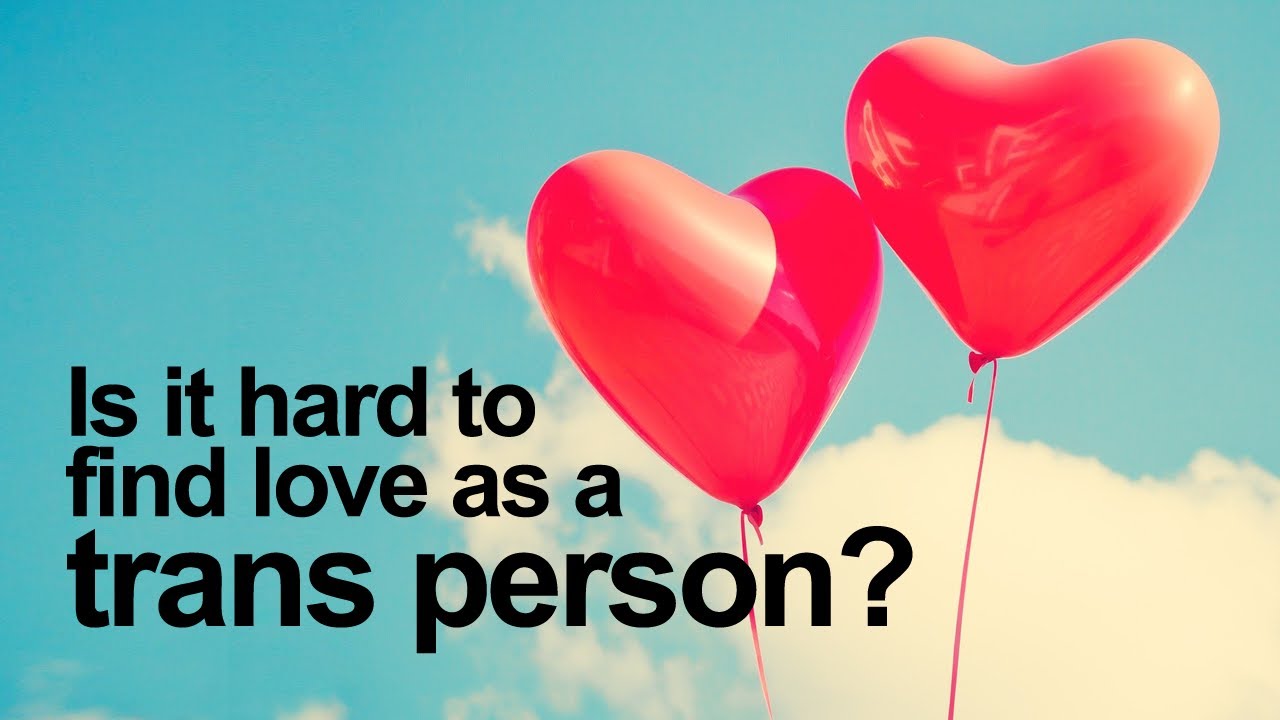 Is it hard to find love as a trans person?