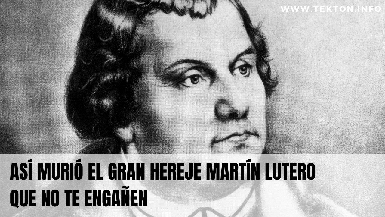 As&iacute; muri&oacute; el gran hereje MART&Iacute;N LUTERO que no te enga&ntilde;en