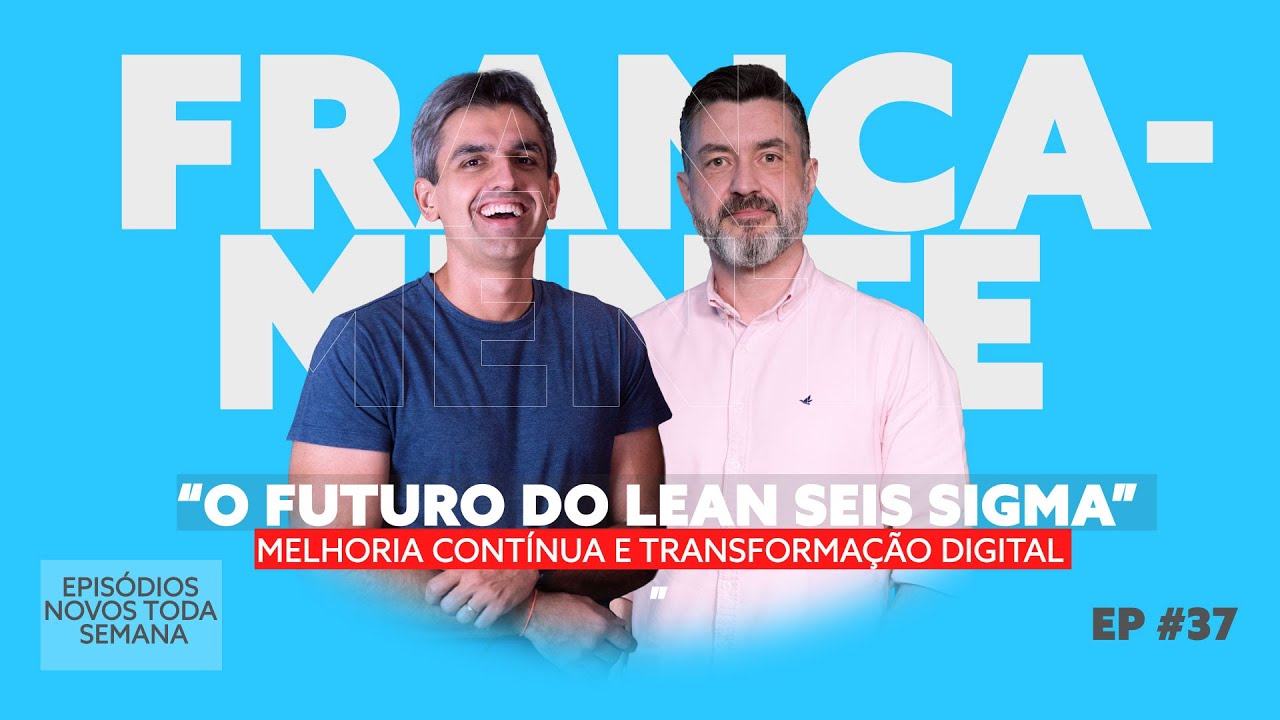 37 #Francamente - O Futuro do Lean Seis Sigma &eacute; AGORA: Melhoria Cont&iacute;nua e Transforma&ccedil;&atilde;o Digital