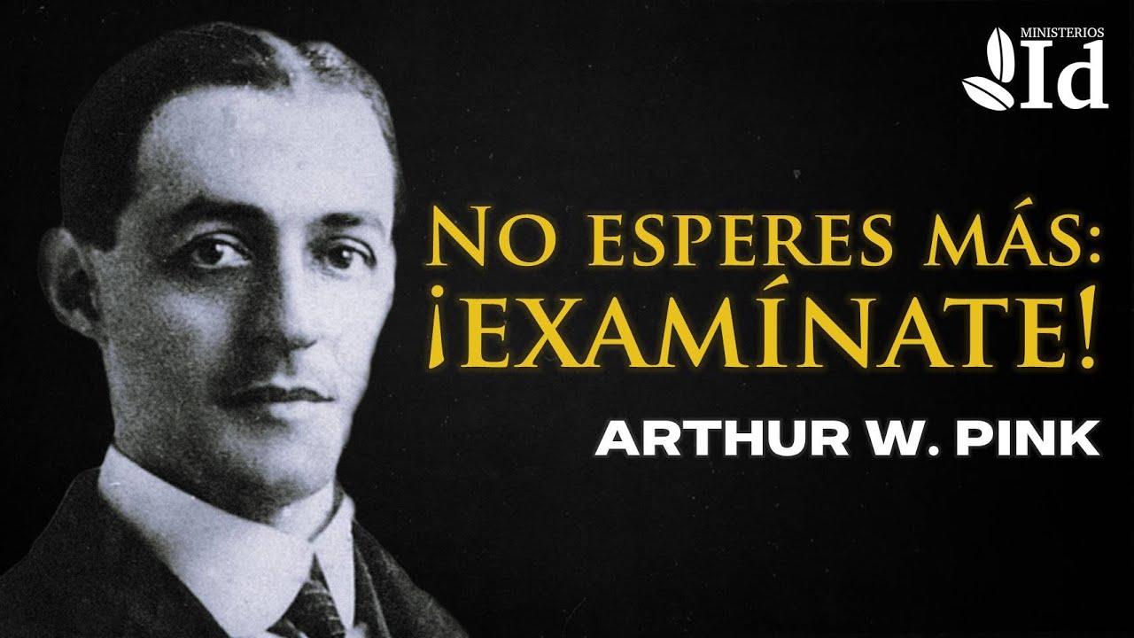 No esperes más: ¡Examínate! ▶ Arthur W. Pink | Prédicas Cristianas