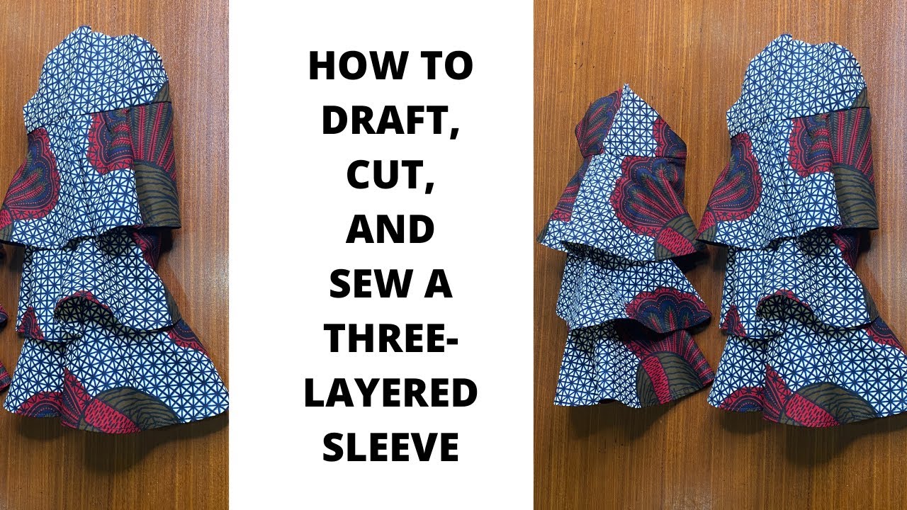 HOW TO DRAFT, CUT, AND SEW A THREE LAYERED SLEEVE DESIGN