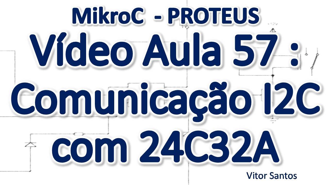 Programação Em C (MikroC) p/ uC PIC (Em Português) MiniCurso Aula 57 - I2C e Memória 24C32A