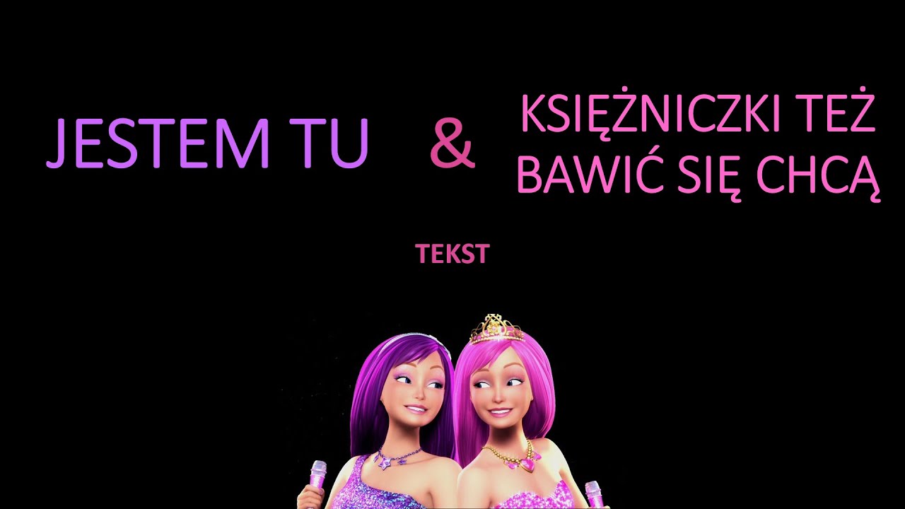 Jestem tu & Księżniczki też bawić się chcą - Barbie: Księżniczka i Piosenkarka (2012) tekst