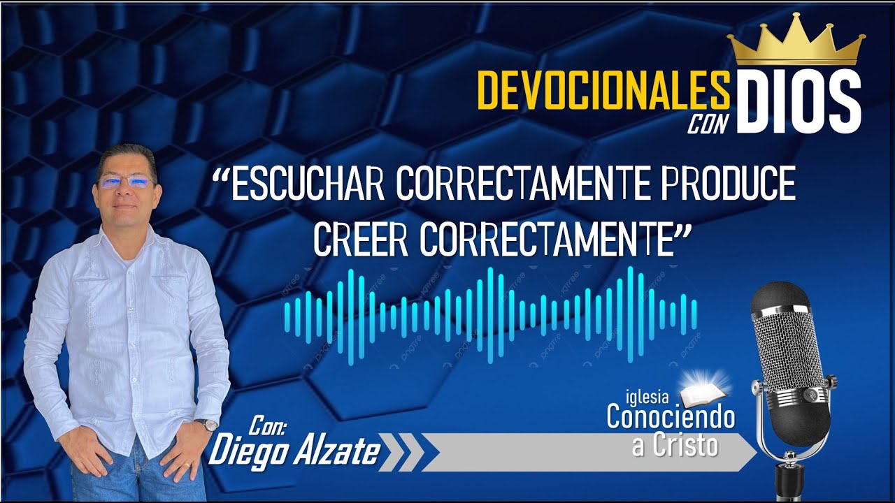 DEVOCIONALES CON DIOS / ESCUCHAR CORRECTAMENTE PRODUCE CREER CORRECTAMENTE / CON PASTOR DIEGO ALZATE