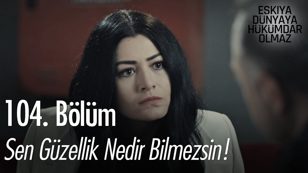 Sen güzellik nedir bilmezsin! - Eşkıya Dünyaya Hükümdar Olmaz 104. Bölüm