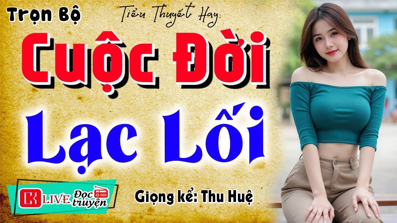 Mới nghe đã rơi nước mắt - CUỘC ĐỜI LẠC LỐI - Truyện Tâm Sự Thầm Kín Việt Nam 2026